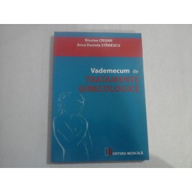 VADEMECUM DE TRATAMENTE GINECOLOGICE  -  NICOLAE CRISAN, ANCA DANIELA STANESCU